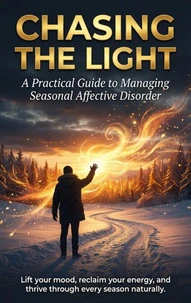 Chasing the Light: A Practical Guide to Managing Seasonal Affective Disorder