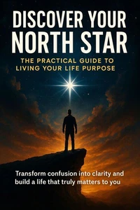 Discover Your North Star: The Practical Guide to Living Your Life Purpose