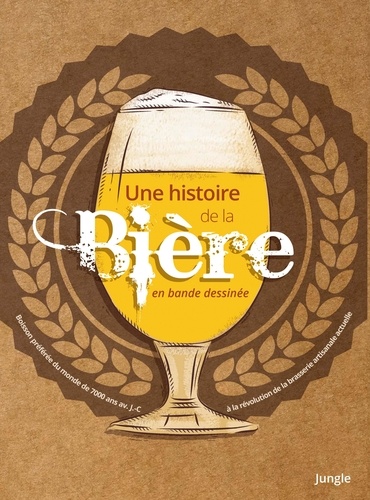 Une histoire de la bière en bande dessinée. La boisson la plus consommée au monde, depuis 7000 ans avant JC jusqu'à la révolution de la brasserie artisanale actuelle