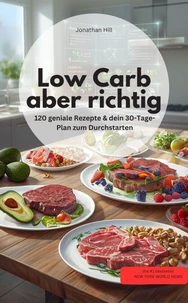 Low Carb, aber richtig! 120 geniale Rezepte &amp; dein 30-Tage-Plan zum Durchstarten