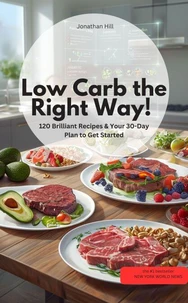 Low Carb the Right Way! 120 Brilliant Recipes &amp; Your 30-Day Plan to Get Started