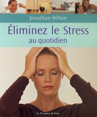 Jonathan Hilton - Eliminez votre stress au quotidien - De simples habitudes pour la maison, le travail et le voyage.
