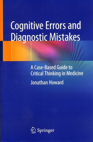 Cognitive Errors and Diagnostic Mistakes. A Case-Based Guide to Critical Thinking in Medicine