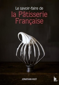 Jonathan Huet - Le savoir-faire de la Pâtisserie Française.