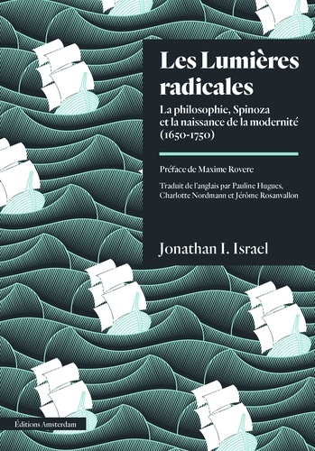 Les Lumières radicales. La philosophie de Spinoza et la naissance de la modernité (1650-1750)