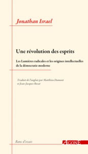 Jonathan Irvine Israel - Une révolution des esprits - Les Lumières radicales et les origines intellectuelles de la démocratie moderne.