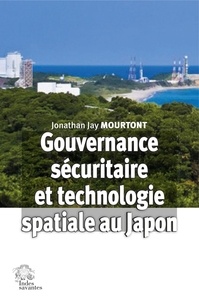 Jonathan Jay Mourtont - Gouvernance sécuritaire et technologie spatiale au Japon - Face aux mouvements insurrectionnels et terroristes en Asie du Sud-Est.
