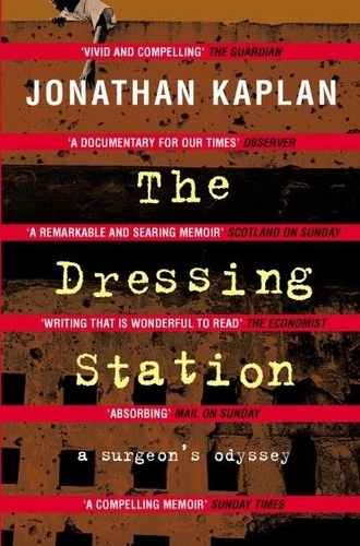 Jonathan Kaplan - The Dressing Station - A Surgeon's Odyssey.