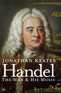 Jonathan Keates - Handel - The Man &amp; His Music.