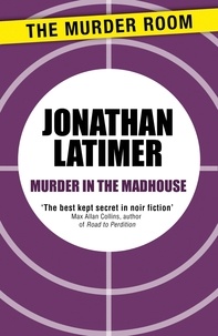Jonathan Latimer - Murder in the Madhouse.