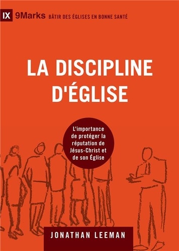 Jonathan Leeman - La discipline d'Eglise - L'importance de protéger la réputation de Jésus-Christ et de son église.