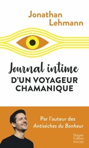 Jonathan Lehmann - Journal intime d'un voyageur chamanique - Le récit complètement fou d'un aventurier du bonheur.