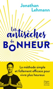 Jonathan Lehmann - Les Antisèches du Bonheur - La méthode simple et efficace pour vivre plus heureux.