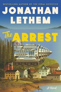 Jonathan Lethem - The Arrest - A Novel.