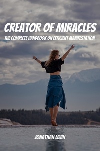  Jonathan Levin - Creator of Miracles! The Complete Handbook on Efficient Manifestation.