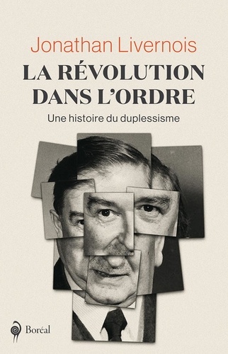 Jonathan Livernois - La Révolution dans l'ordre - Une histoire du duplessisme.