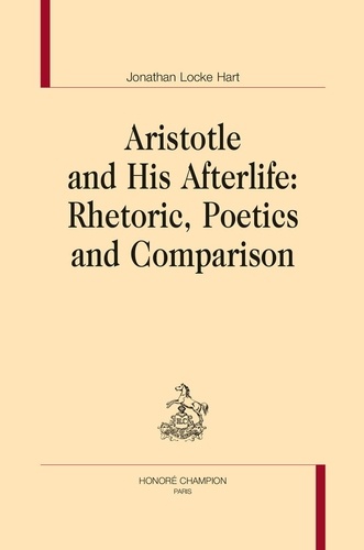 Jonathan Locke Hart - Aristotle and His Afterlife - Rhetoric, Poetics and Comparison.