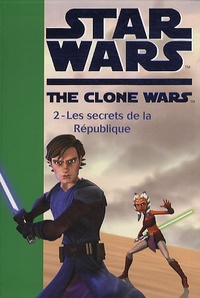 Jonathan Loizel - Star Wars The Clone Wars Tome 2 : Les secrets de la République.