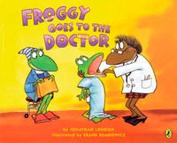 Jonathan London et Frank Remkiewicz - Froggy  : Froggy Goes to the Doctor.