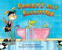 Jonathan London et Frank Remkiewicz - Froggy  : Froggy's Best Babysitter.