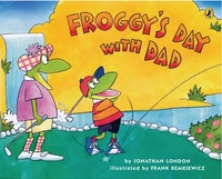Jonathan London et Frank Remkiewicz - Froggy  : Froggy's Day with Dad.