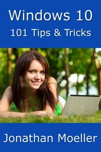 Windows 10: 101 Tips &amp; Tricks