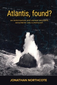  Jonathan Northcote - Atlantis, Found? An investigation into ancient accounts, bathymetry and climatology.