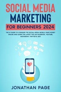  Jonathan Page - Social Media Marketing for Beginners 2024 The #1 Guide To Conquer The Social Media World, Make Money Online and Learn The Latest Tips On Facebook, Youtube, Instagram, Twitter &amp; SEO.