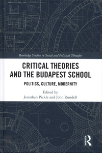 Jonathan Pickle et John Rundell - Critical Theories and the Budapest School - Politics, Culture, Modernity.