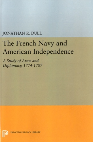 Jonathan R. Dull - The French Navy and American Independence - A Study of Arms and Diplomacy, 1774-1787.