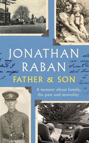 Jonathan Raban - Father and Son - A memoir about family, the past and mortality.