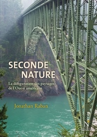 Jonathan Raban - Seconde nature - La défiguration des paysages de l'Ouest américain.