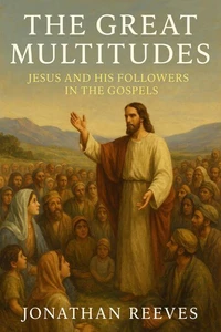 The Great Multitudes: Jesus and His Followers in the Gospels