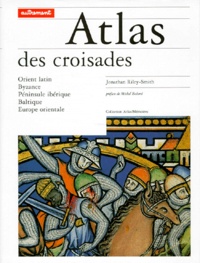 Jonathan Riley-Smith - Atlas Des Croisades. Orient Latin, Byzance, Peninsule Iberique, Baltique, Europe Orientale.