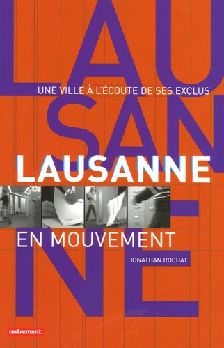 Jonathan Rochat et Sébastien Soudière - Lausanne en mouvement - Une ville à l'écoute de ses exclus.