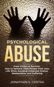 Jonathan S. Costas - Psychological Abuse: From Victim to Survivor. How to Remove Toxic People from your Life While Avoiding Unwanted Drama, Manipulation and Suffering.