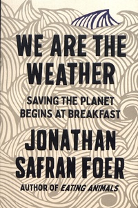 Jonathan Safran Foer - We are the Weather - Saving the Planet Begins at Breakfast.
