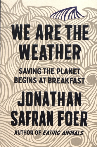 We are the Weather. Saving the Planet Begins at Breakfast