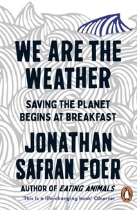Jonathan Safran Foer - We are the Weather - Saving the Planet Begins at Breakfast.
