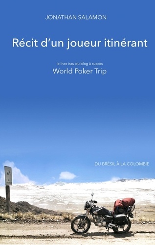Jonathan Salamon - Récit d'un joueur itinérant - Le livre issu du blog à succès World Poker Trip - Du Brésil à la Colombie.