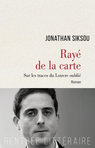 Jonathan Siksou - Rayé de la carte - Sur les traces du Louvre oublié.