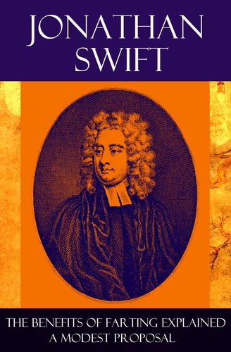 Jonathan Swift - The Benefits of Farting Explained + A Modest Proposal.