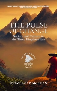  Jonathan T. Morgan - The Pulse of Change: Society and Culture in the Three Kingdoms Era: War's Impact on Everyday Life, Artistic Flourishes, and Economic Shifts - The Three Kingdoms Unveiled: A Comprehensive Journey through Ancient China, #4.
