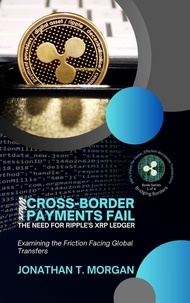  Jonathan T. Morgan - Where Cross-Border Payments Fail: The Need for Ripple's XRP Ledger: Examining the Friction Facing Global Transfers - Bridging Borders: XRP's Vision for Faster, Efficient Worldwide Transactions, #1.