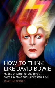  Jonathan Tindale - How To Think Like David Bowie: Habits of Mind for Leading a More Creative and Successful Life.