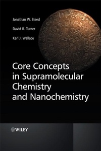 Jonathan-W Steed - Core Concepts in Supramolecular Chemistry and Nanochemistry : From Supramolecules to Nanotechnology.