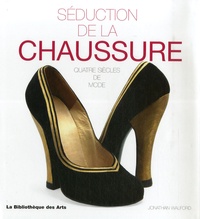 Jonathan Walford - Séduction de la chaussure - Quatre siècles de mode.