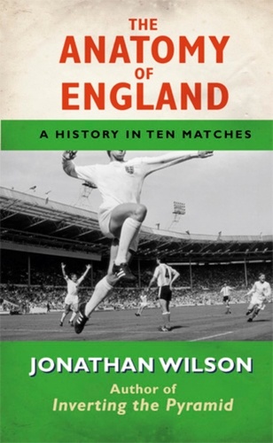 The Anatomy of England. A History in Ten Matches