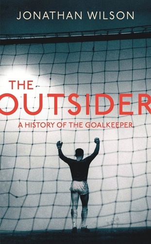 The Outsider. A History of the Goalkeeper