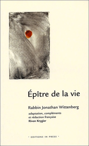 Jonathan Wittenberg - Epître de la vie - Guide des coutumes traditionnelles juives en situation de maladie grave et de deuil.